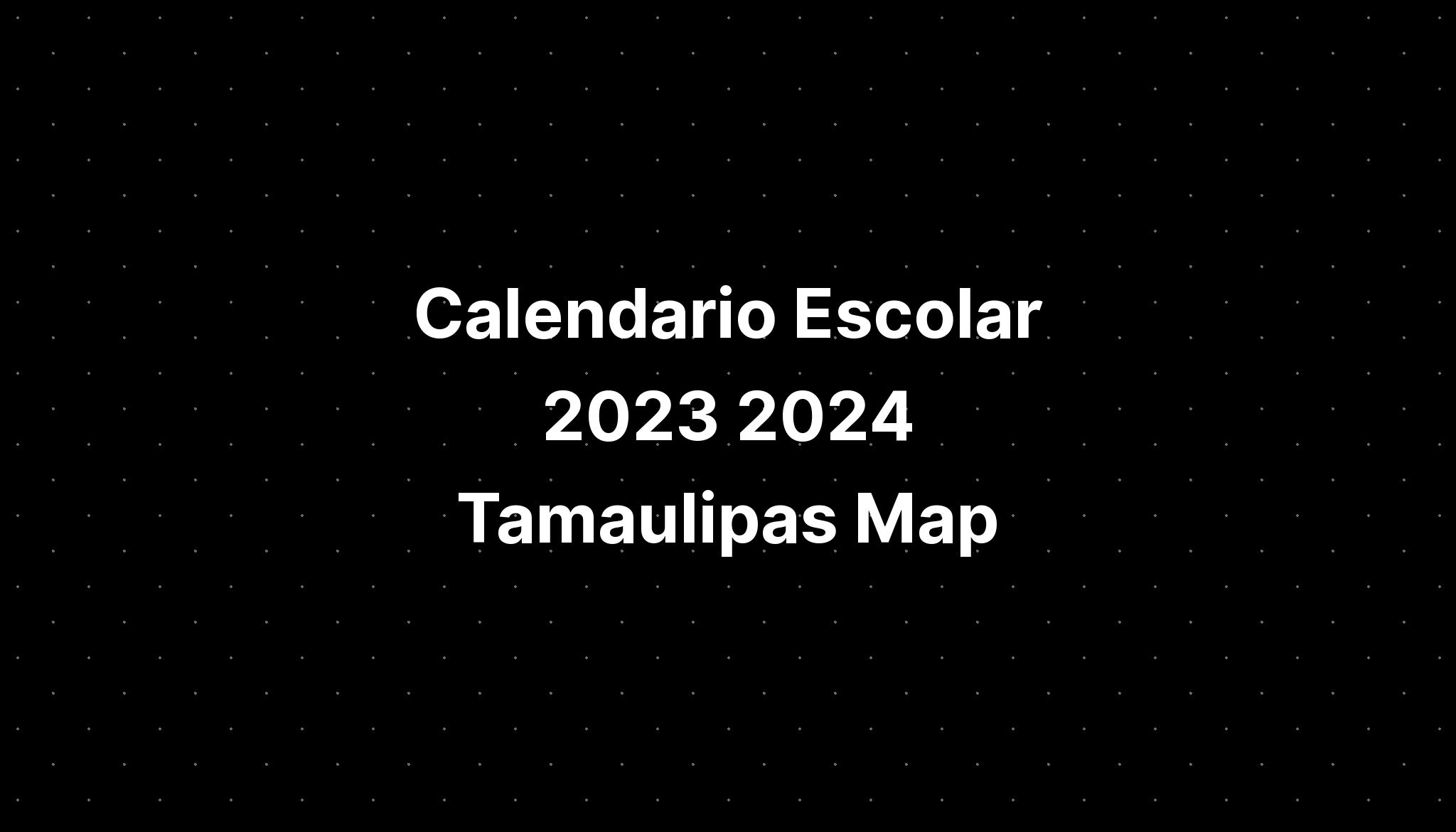 Calendario Escolar 2023 2024 Tamaulipas Map IMAGESEE